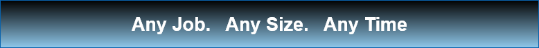 Any Job.   Any Size.   Any Time